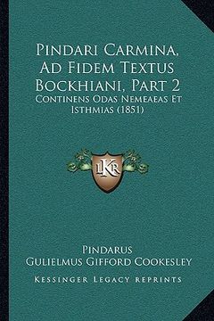 portada Pindari Carmina, Ad Fidem Textus Bockhiani, Part 2: Continens Odas Nemeaeas Et Isthmias (1851) (en Latin)