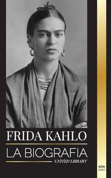 portada Frida Kahlo: La Biografía de la Artista Mexicana que Pintó Autorretratos, y su Universo y Diario