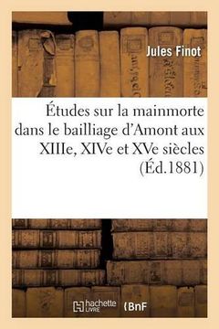 portada Etudes Sur La Mainmorte Dans Le Bailliage D'Amont Aux Xiiie, Xive Et Xve Siecles (Histoire) (French Edition)