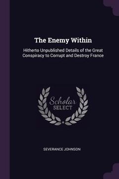 portada The Enemy Within: Hitherto Unpublished Details of the Great Conspiracy to Corrupt and Destroy France (en Inglés)