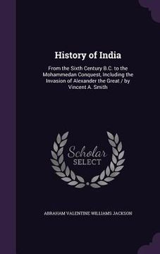 portada History of India: From the Sixth Century B.C. to the Mohammedan Conquest, Including the Invasion of Alexander the Great / by Vincent A.