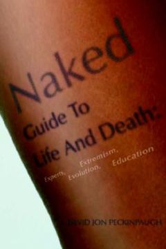 portada naked guide to life and death: experts, extremism, evolution, education (en Inglés)