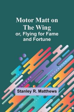 portada Motor Matt on the Wing; or, Flying for Fame and Fortune (en Inglés)