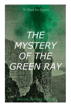 portada THE MYSTERY OF THE GREEN RAY (British Mystery Classic): A Thrilling Tale of Love, Adventure and Espionage on the Eve of WWI (in English)