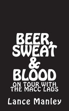 portada Beer, Sweat & Blood: On Tour With the Macc Lads (in English)