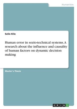 portada Human error in sozio-technical systems. A research about the influence and causality of human factors on dynamic decision making (en Inglés)