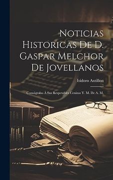 portada Noticias Historicas de d. Gaspar Melchor de Jovellanos: Conságralas á sus Respetables Cenizas y. M. De a. M.