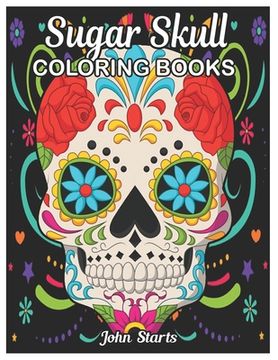 portada Sugar Skull Coloring Book: A Day of the Dead Coloring Book with Fun Skull Designs, Beautiful Gothic for Men and Women Coloring Pages (en Inglés)