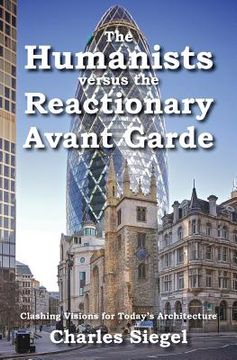 portada The Humanists versus the Reactionary Avant Garde: Clashing Visions for Today's Architecture (in English)