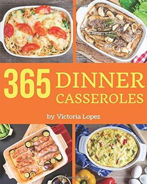 portada Dinner Casseroles 365: Enjoy 365 Days With Amazing Dinner Casserole Recipes in Your own Dinner Casserole Cookbook! [Book 1] 