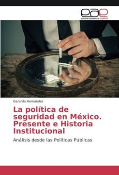 portada La política de seguridad en México. Presente e Historia Institucional: Análisis desde las Políticas Públicas (Spanish Edition)