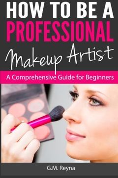 portada How to be a Professional Makeup Artist: A Comprehensive Guide for Beginners (en Inglés)