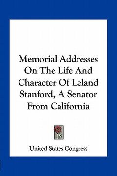 portada memorial addresses on the life and character of leland stanford, a senator from california (in English)