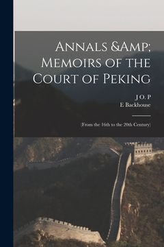 portada Annals & Memoirs of the Court of Peking: (from the 16th to the 20th Century) (en Inglés)