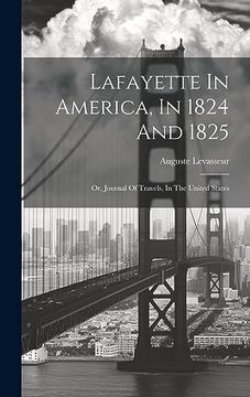 Lafayette in America, in 1824 and 1825: Or, Journal of Travels, in the United States