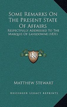 portada some remarks on the present state of affairs: respectfully addressed to the marquis of lansdowne (1831) (en Inglés)