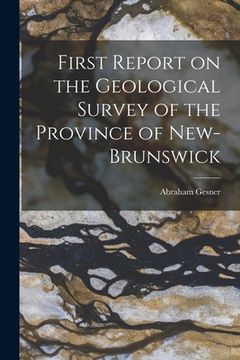 portada First Report on the Geological Survey of the Province of New-Brunswick [microform] (in English)