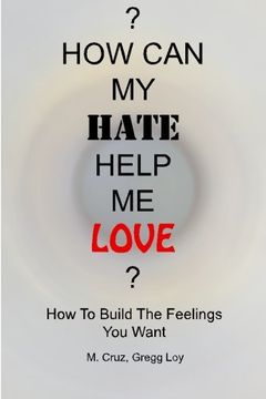 portada How Can My Hate Help Me Love: How To Build The Feelings You Want (in English)
