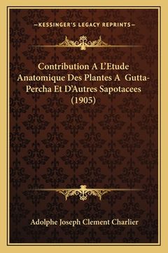 portada Contribution A L'Etude Anatomique Des Plantes A Gutta-Percha Et D'Autres Sapotacees (1905) (en Francés)