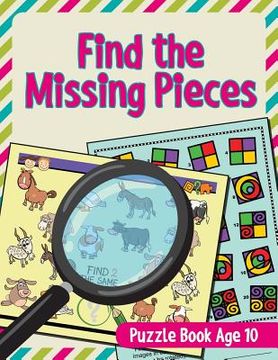 portada Find the Missing Pieces: Puzzle Book Age 10 (en Inglés)
