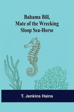 portada Bahama Bill, Mate of the Wrecking Sloop Sea-Horse (en Inglés)