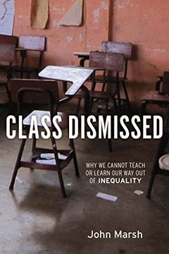 portada Class Dismissed: Why we Cannot Teach or Learn our way out of Inequality (en Inglés)