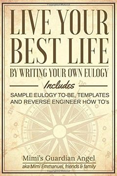 portada Live Your Best Life: By Writing Your Own Eulogy. Includes sample eulogy-to-be, templates and reverse engineer how to's. (en Inglés)