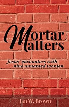 portada Mortar Matters: Jesus' Encounters With Nine Unnamed Women 