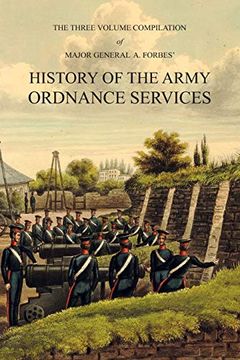 portada Major General a. Forbes' History of the Army Ordnance Services: The Three Volume Compilation Vol. I: Ancient History. Volu Ii: Modern History. Volu Iii: The Great War. (en Inglés)