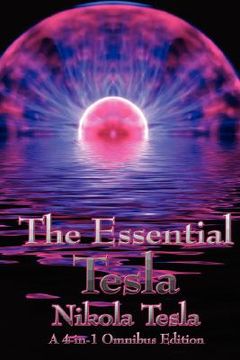 portada the essential tesla: a new system of alternating current motors and transformers, experiments with alternate currents of very high frequenc (en Inglés)