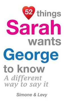 portada 52 Things Sarah Wants George To Know: A Different Way To Say It (in English)