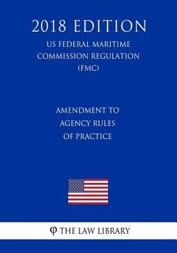 portada Amendment to Agency Rules of Practice (US Federal Motor Carrier Safety Administration Regulation) (FMCSA) (2018 Edition) (en Inglés)