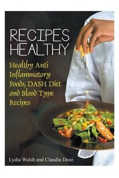 portada Recipes Healthy: Healthy Anti Inflammatory Foods, DASH Diet and Blood Type Recipes (en Inglés)