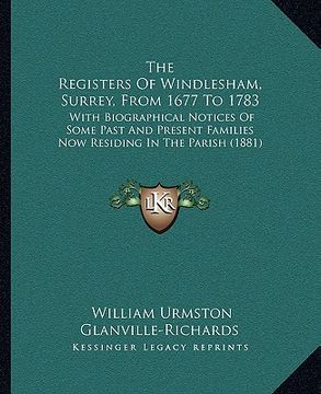 portada the registers of windlesham, surrey, from 1677 to 1783: with biographical notices of some past and present families now residing in the parish (1881) (en Inglés)