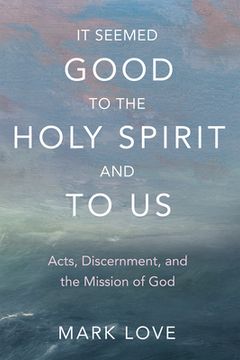 portada It Seemed Good to the Holy Spirit and to Us: Acts, Discernment, and the Mission of God (in English)