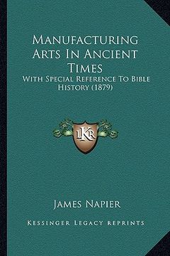 portada manufacturing arts in ancient times: with special reference to bible history (1879) with special reference to bible history (1879) (en Inglés)