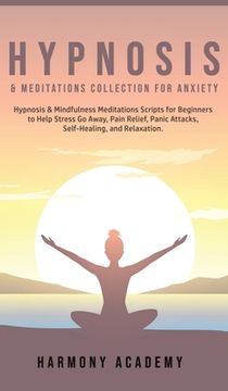 portada Hypnosis & Meditations Collection for Anxiety: Hypnosis & Mindfulness Meditations Scripts for Beginners to Help Stress Go Away, Pain Relief, Panic Att (in English)