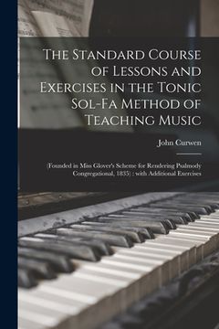 portada The Standard Course of Lessons and Exercises in the Tonic Sol-fa Method of Teaching Music: (founded in Miss Glover's Scheme for Rendering Psalmody Con (en Inglés)