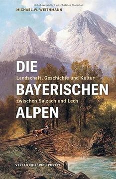 portada Die Bayerischen Alpen: Landschaft, Geschichte und Kultur Zwischen Salzach und Lech (Bayerische Geschichte) (en Alemán)