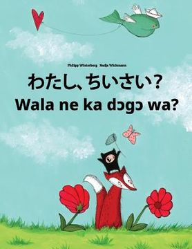 portada Watashi, chisai? Wala ne ka dcgc wa?: Japanese [Hirigana and Romaji]-Bambara (Bamanankan): Children's Picture Book (Bilingual Edition) (in Japonés)