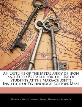 portada an outline of the metallurgy of iron and steel: prepared for the use of students at the massachusetts institute of technology, boston, mass