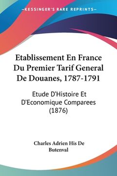 portada Etablissement En France Du Premier Tarif General De Douanes, 1787-1791: Etude D'Histoire Et D'Economique Comparees (1876) (en Francés)