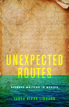 portada Unexpected Routes: Refugee Writers in Mexico (in English)