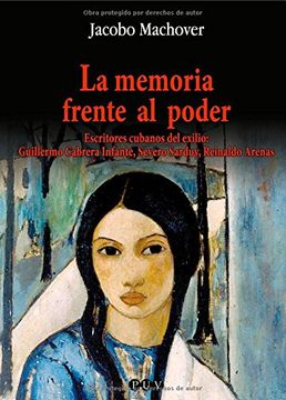 portada La Memoria Frente al Poder: Escritores Cubanos del Exilio: Guillermo Cabrera Infante, Severo Sarduy, Reinaldo Arenas (Oberta) (in Spanish)