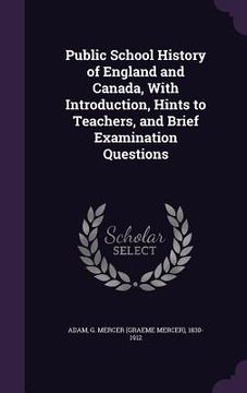 portada Public School History of England and Canada, With Introduction, Hints to Teachers, and Brief Examination Questions