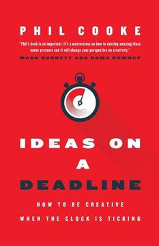 portada Ideas on a Deadline: How to Be Creative When the Clock is Ticking (en Inglés)