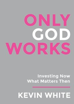 portada Only God Works: Investing Now What Matters Then(B&W) (in English)
