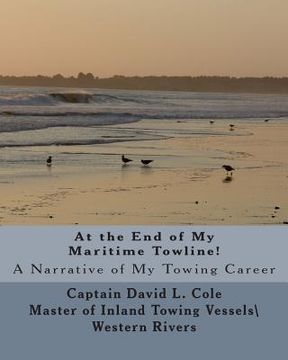 portada At The End Of My Maritime Towline!: A Narrative Of My Towing Career (en Inglés)