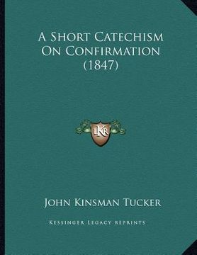 portada a short catechism on confirmation (1847) (en Inglés)