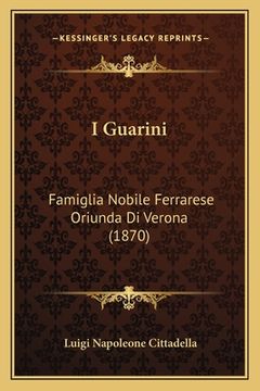 portada I Guarini: Famiglia Nobile Ferrarese Oriunda Di Verona (1870) (en Italiano)